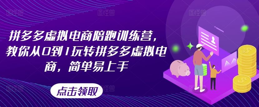 拼多多虚拟电商陪跑训练营，教你从0到1玩转拼多多虚拟电商，简单易上手-网创资源站