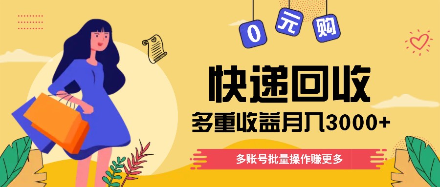 快递回收多重收益玩法，多账号批量操作，新手小白也能搬砖月入3000+！-网创资源站