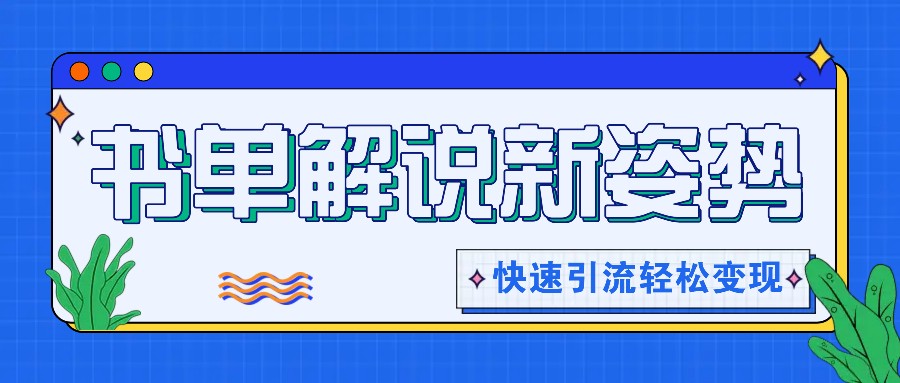 书单解说玩法快速引流，解锁阅读新姿势，原创视频轻松变现！-网创资源站