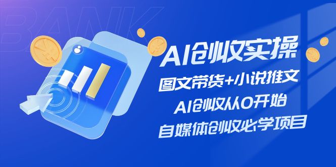 （11638期）AI创收实操—图文带货+小说推文，AI创收从0开始，自媒体创收必学项目-网创资源站