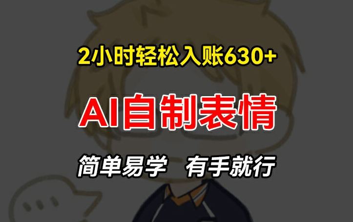 2小时轻松入账630+赚钱项目，手把手教你做AI自制表情，简单易学有手就行【揭秘】-网创资源站