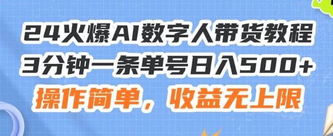 24火爆AI数字人带货教程，3分钟一条单号日入500+，操作简单，收益无上限【揭秘】-网创资源站
