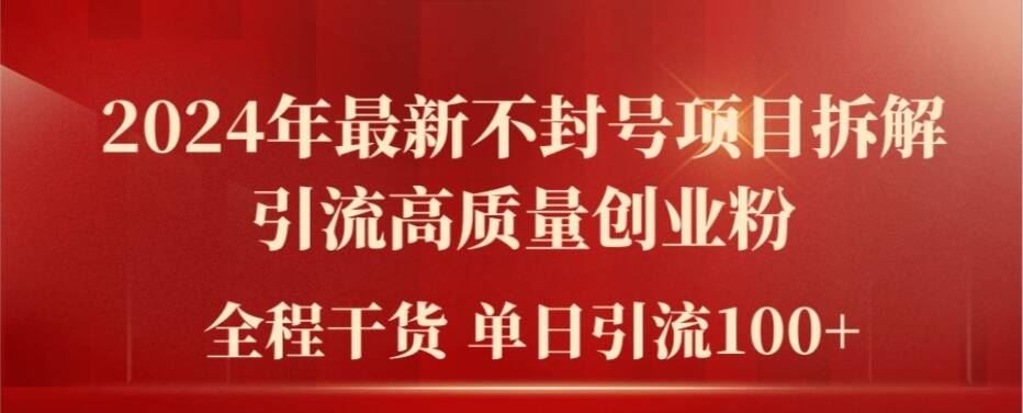 2024年最新不封号项目拆解引流高质量创业粉，全程干货单日轻松引流100+【揭秘】-网创资源站