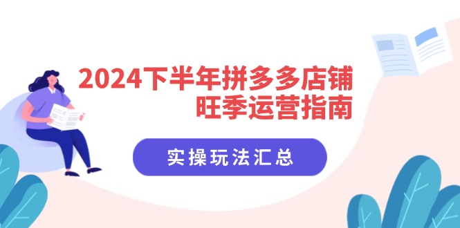 （11876期）2024下半年拼多多店铺旺季运营指南：实操玩法汇总（8节课）-网创资源站