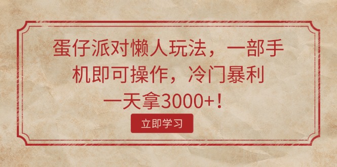 （11867期）蛋仔派对懒人玩法，一部手机即可操作，冷门暴利，一天拿3000+！-网创资源站