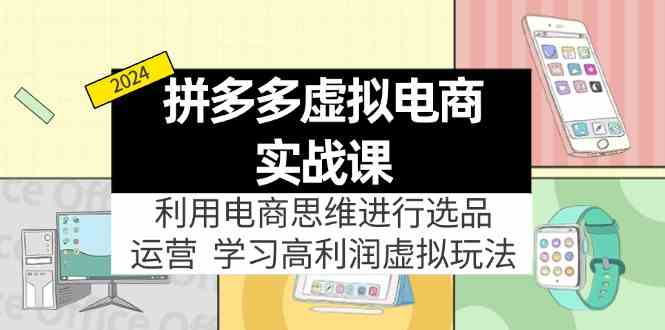 拼多多虚拟资源实战玩法：电商思维进行选品+运营，玩赚高利润虚拟产品！-网创资源站