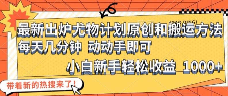 最新出炉尤物计划原创和搬运方法，简单易操作，动动手，小白新手轻松日入1000+【揭秘】-网创资源站