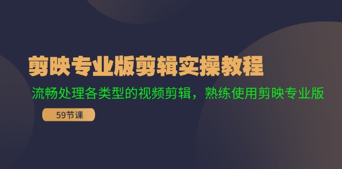 （11969期）剪映专业版剪辑实操教程：流畅处理各类型的视频剪辑，熟练使用剪映专业版-网创资源站