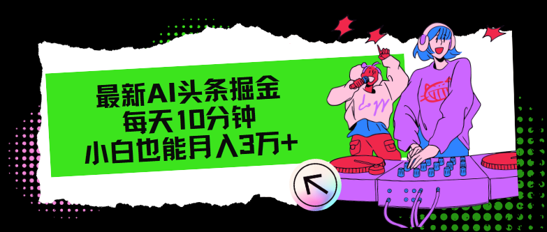 （12109期）最新AI头条掘金，每天只需10分钟，小白也能月入3万+-网创资源站