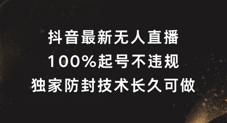 抖音最新无人直播，100%起号，独家防封技术长久可做-网创资源站