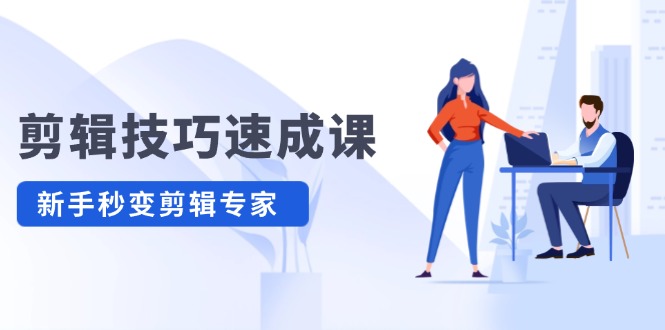 剪辑技巧速成课，高清拍摄+调色 转扇子，建筑-抠图精通，新手秒变剪辑专家-网创资源站