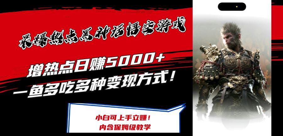 最爆热点黑神话悟空游戏，增热点日赚5k+，一鱼多吃多种变现方式，可立马上手赚钱【揭秘】-网创资源站