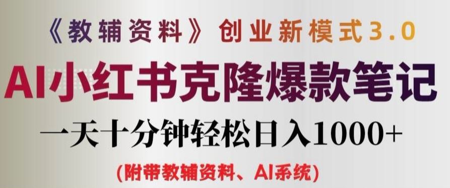 教辅资料项目创业新模式3.0.AI小红书克隆爆款笔记一天十分钟轻松日入1k+【揭秘】-网创资源站