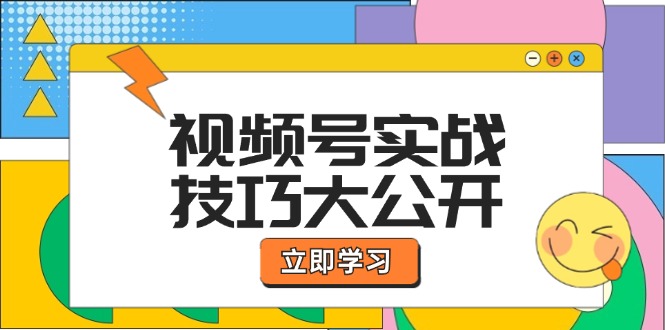 视频号实战技巧大公开：选题拍摄、运营推广、直播带货一站式学习-网创资源站