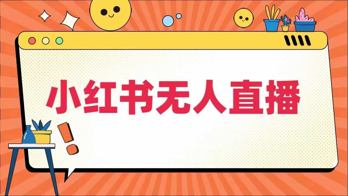 小红书无人直播，​最新小红书无人、半无人、全域电商-网创资源站