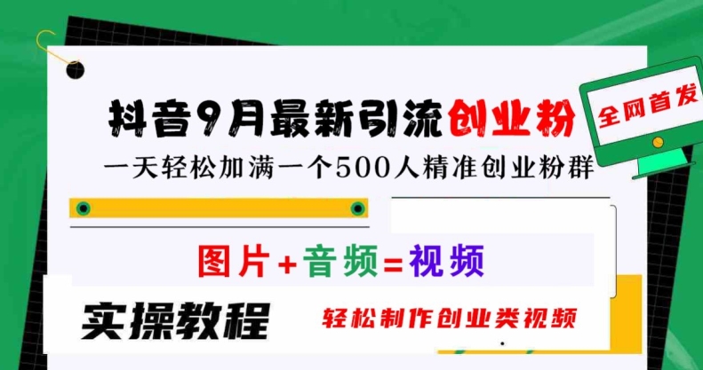 抖音9月最新引流创业粉，轻松制作创业类视频，一天轻松加满一个500人精准创业粉群【揭秘】-网创资源站