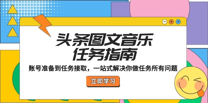 头条图文音乐任务指南：账号准备到任务接取，一站式解决你做任务所有问题-网创资源站