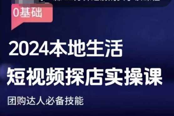 团购达人短视频课程，2024本地生活短视频探店实操课，团购达人必备技能-网创资源站
