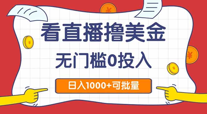 看直播撸美金2.0，无门槛0投入，单日可达1000+，可批量复制-网创资源站