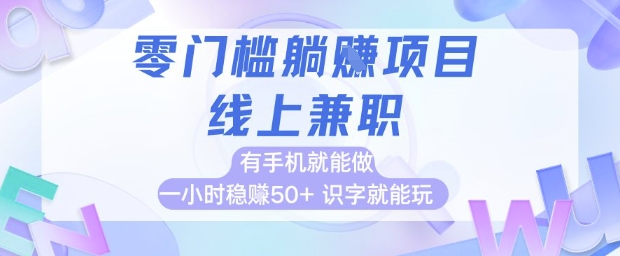零门槛躺挣项目，线上兼职，有手机就能做 一小时稳挣50+，识字就能玩【揭秘】-网创资源站