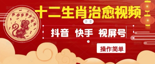 疯狂火爆！抖音，小红书，视频号十二生肖治愈的视频，轻松制作+快速拿到结果-网创资源站