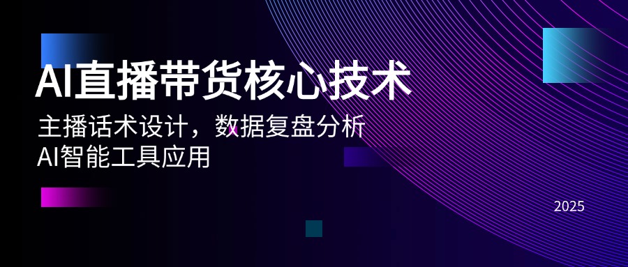 AI直播带货核心技术，主播话术设计，数据复盘分析，AI智能工具应用-网创资源站