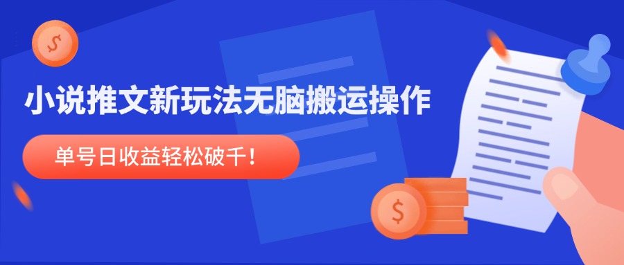 小说推文新玩法，无脑搬运操作，单号日收益轻松破千！-网创资源站