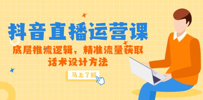 5月新课-抖音直播运营课，底层推流逻辑，精准流量获取，话术设计方法-网创资源站