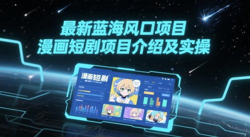 最新蓝海风口项目，漫画短剧项目介绍及实操-网创资源站