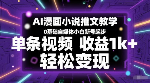 AI漫画小说推文教学，0基础自媒体小白新号起步，单条视频收益1k+，轻松变现-网创资源站