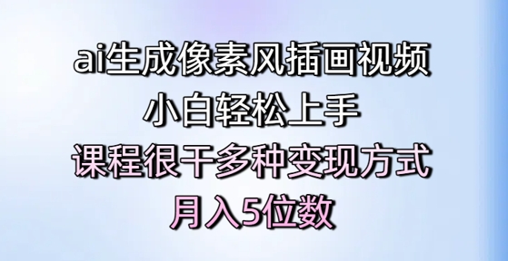 ai生成像素风插画视频，小白轻松上手，课程很干多种变现方式，月入5位数-网创资源站