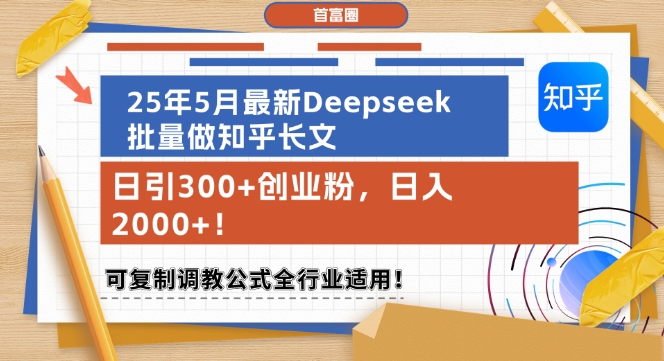 25年5月最新Deepseek批量做知乎长文，日引300+创业粉，日入1k+，可复制调教公式全行业适用-网创资源站