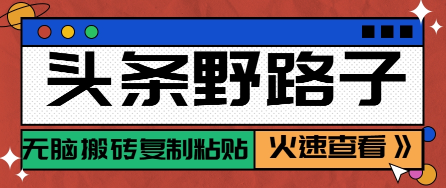 头条野路子玩法之相亲赛道，无脑搬砖复制粘贴，单账号日稳定300+保姆级教程-网创资源站
