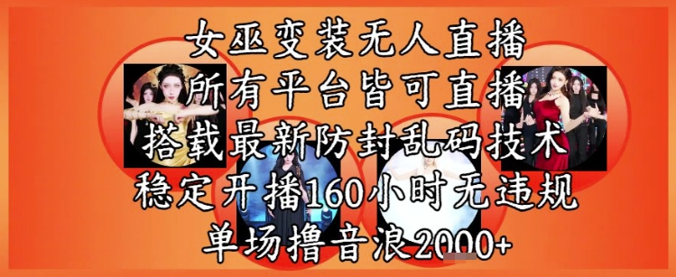 女巫变装直播最新玩法，所有直播平台皆可操作，稳定开播160小时无违规，单场撸音浪2k+-网创资源站