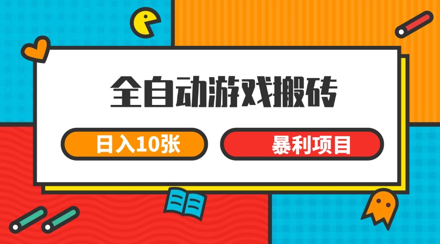 全自动游戏搬砖，日入10张 一个可以长期变现暴利项目-网创资源站