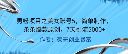 男粉项目之美女账号5，简单制作，条条爆款原创，7天引流5000+-网创资源站