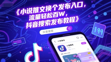 小说推文换个发布入口，流量轻松百W，抖音搜索发布教程-网创资源站