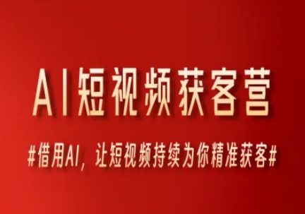AI短视频获客营，借用AI，让短视频持续为你精准获客-网创资源站