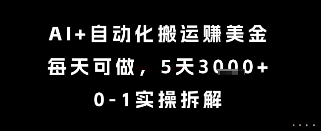 AI+自动化搬运挣美金，每天可做，5天3k+，0-1实操拆解【揭秘】-网创资源站