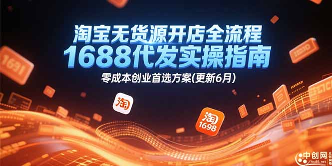 淘宝无货源开店全流程，1688代发实操指南，零成本创业首选方案(更新6月-网创资源站