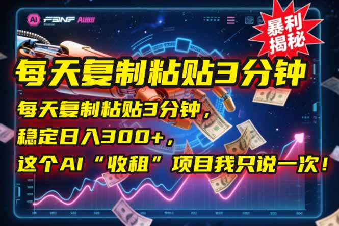 每天复制粘贴3分钟，稳定日入300+，这个AI“收租”项目我只说一次！-网创资源站