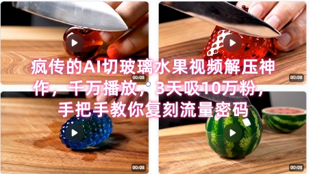 席卷全网！疯传的AI切玻璃水果视频解压神作，千万播放，3天吸10万粉，手把手教你复刻流量密码-网创资源站