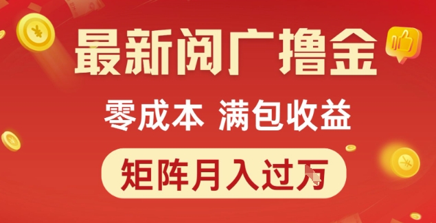 最新阅广撸金项目，零成本满包收益，可矩阵操作，月入过1W【揭秘】-网创资源站