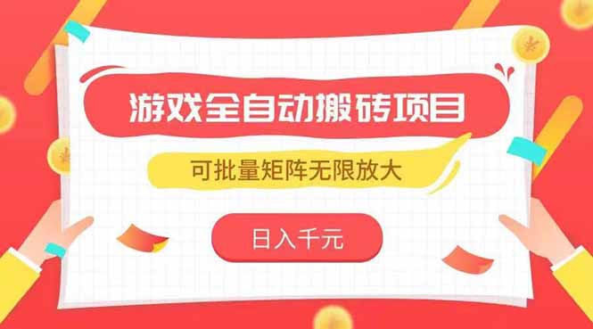 游戏全自动搬砖项目，日入千元 ，可批量矩阵无限放大-网创资源站
