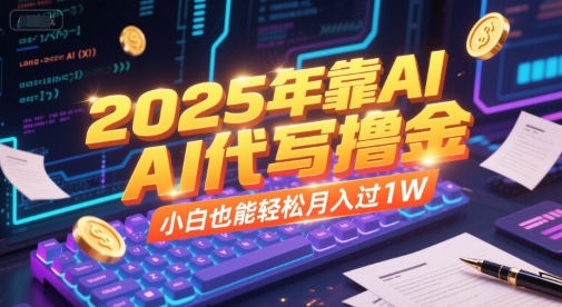 2025年靠AI代写撸金，小白也能轻松月入过1W-网创资源站