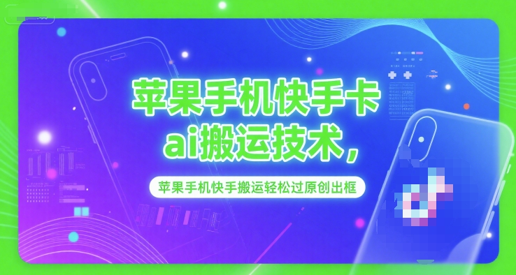 苹果手机快手卡ai搬运技术，苹果手机快手搬运轻松过原创出框-网创资源站