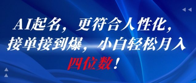 AI一键起名，更符合人性化，接单接到爆，小白轻松月入四位数!-网创资源站