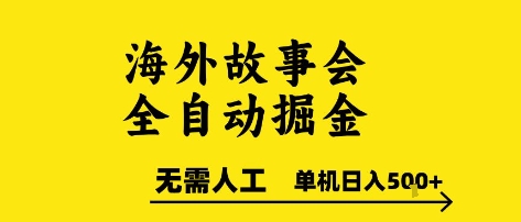 海外故事会全自动掘进，0人工，可矩阵，单机日入5张+【揭秘】-网创资源站