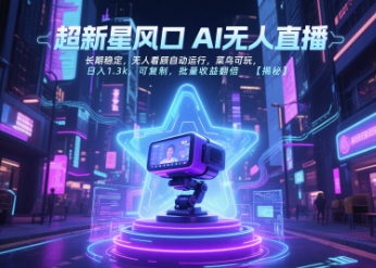超新星风口无人直播，长期稳定，无人看顾自动运行，菜鸟可玩，日入1.3k，可复制，批量收益翻倍-网创资源站