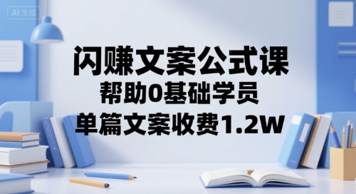 闪赚文案公式课，帮助0基础学员，单篇文案收费1.2W-网创资源站